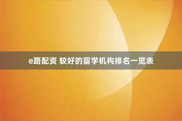 e路配资 较好的留学机构排名一览表
